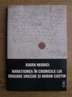 Eugen Negrici - Naratiunea in cronicile lui Grigore Ureche si Miron Costin