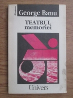 George Banu - Teatrul memoriei (eseu)