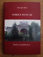Gheorghe Birau - Gorjul bancar. Banca Nationala (volumul 1)