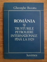 Gheorghe Buzatu - Romania si trusturie petroliere internationale pana la 1929