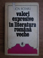 Anticariat: Ion Rotaru - Valori expresive in literatura romana veche (volumul 1)