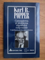 Karl R. Popper - Cunoasterea si problema raportului corp-minte 