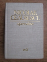 Nicolae Ceausescu - Opere alese (volumul 1)