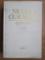 Nicolae Ceausescu - Opere alese (volumul 2)