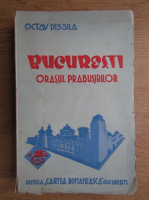 Octav Dessila - Bucuresti. Orasul prabusirilor (1943)