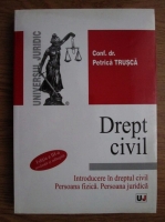 Petrica Trusca - Drept civil. Introducere in dreptul civil. Persoana fizica. Persoana juridica