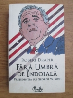 Anticariat: Robert Drapper - Fara umbra de indoiala, presedentia lui George W. Bush