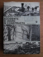 Anticariat: Sebastian Tologea - Accidente si avarii in constructii