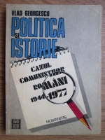 Vlad Georgescu - Politica si istorie, cazul comunistilor romani 1944-1977