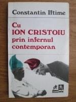Anticariat: Constantin Iftime - Cu Ion Cristoiu prin infernul contemporan