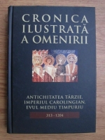 Anticariat: Cronica ilustrata a omenirii, Antichitatea tarzie, imperiul  Carolingian, Evul Mediu timpuriu (volumul 5)