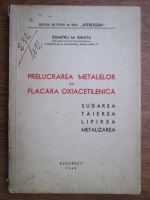 Dumitru M. Baiatu - Prelucrarea metalelor cu flacara oxiacetilenica (sudarea, taierea, lipirea, metalizarea)