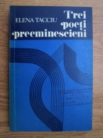 Anticariat: Elena Tacciu - Trei poeti preeminescieni