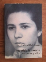 Galina Raduleanu - Repetitie la moarte. Din spatele gratiilor
