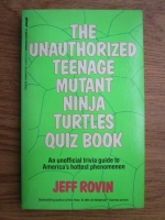 Jeff Rovin - The unauthorized teenage mutant ninja turtles quiz book