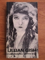 Anticariat: Lillian Gish - Filmele, domnul Griffith si eu
