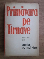 Anticariat: Lucia Demetrius - Primavara pe tarnave (volumul 1)