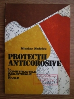 Nicolae Nedelcu - Protectii anticorosive in constructiile industriale si civile