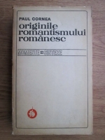 Anticariat: Paul Cornea - Originile romantismului romanesc. Spiritul public, miscarea ideilor si literatura intre 1780-1840