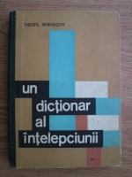 Theofil Simenschy - Un dictionar al intelepciunii. Cugetari antice si moderne (volumul 1)