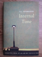 Till Roenneberg - Internal Time. Chronotypes, social jet lag and why you're so tired