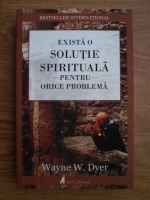 Wayne W. Dyer - Exista o solutie spirituala pentru orice problema