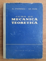 Alexandru Stoenescu, Gheorghe Silas - Curs de mecanica teoretica