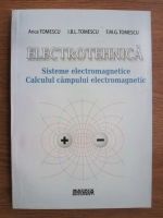 Anca Tomescu, Ioan Tomescu, F. M. G. Tomescu - Electrotehnica, sisteme electromagnetice, calculul campului electromagnetic