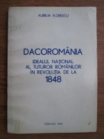 Aurelia FLorescu - Dacoromania, idealul national al tuturor romanilor in revolutia de la 1848