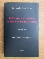 Bernard Henri Levy - Reflexions sur la Guerre, le Mal et la fin de l Histoire