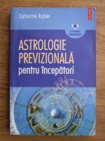 Catherine Aubier - Astrologie previzionala pentru incepatori