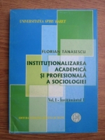 Florian Tanasescu - Institutionalizarea academica si profesionala a sociologiei (vol. 1 - Invatamantul I)