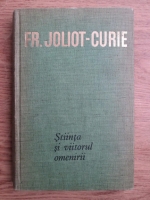 Anticariat: Frederic Joliot Curie - Stiinta si viitorul omenirii