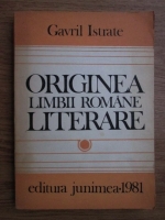 Anticariat: Gavril Istrate - Originea limbii romane literare