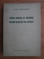 Ioan I. Placinteanu - Teoria erorilor de masurare si metoda celor mai mici patrate