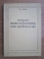 Ion S. Antoniu - Introducere in aplicarea calcului matricial la studiul circuitelor electrice