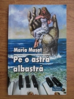 Anticariat: Maria Musat - Pe o astra albastra