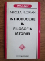 Anticariat: Mircea Florian - Introducerea in filosofia istoriei