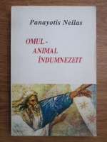 Panayotis Nellas - Omul, animal indumnezeit. Pentru o antropologie ortodoxa