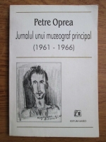 Petre Oprea - Jurnalul unui muzeograf principal