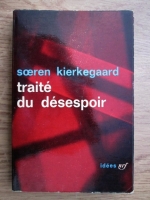 Soren Kierkegaard - Traite du desespoir
