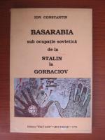 Ion Constantin - Basarabia sub ocupatie sovietica de la Stalin la Gorbaciov