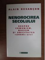 Alain Besancon - Nenorocirea secolului. Despre comunism, nazism si unicitatea Soah-ului