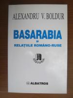 Alexandru V Boldur - Basarabia si relatiile romano ruse