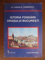 Anticariat: D. Papazoglu - Istoria fondarii orasului Bucuresti