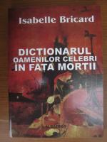 Anticariat: Isabelle Bricard - Dictionarul oamenilor celebri in fata mortii