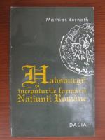 Anticariat: Mathias Bernath - Habsburgii si inceputurile formarii Natiunii Romane