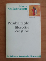 Anticariat: Mircea Vulcanescu - Posibilitatile filosofiei crestine