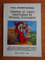 Anticariat: Nicodim Mandita - Semnul Sf. Cruci prefigurat in Vechiul Testament