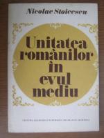 Anticariat: Nicolae Stoicescu - Unitatea romanilor in evul mediu